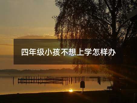 四年級小孩不想上學怎樣辦
