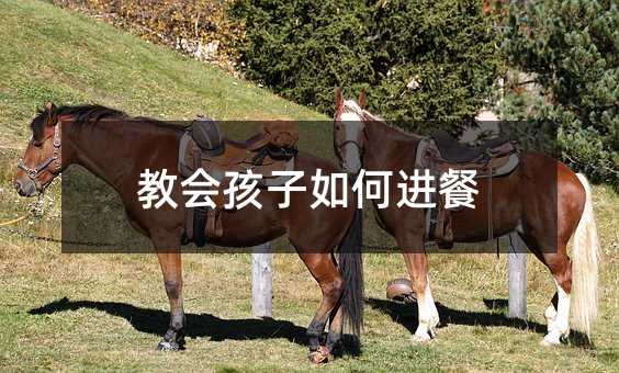 教會(huì)孩子如何進(jìn)餐