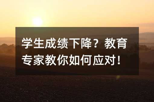 學生成績下降?教育專家教你如何應對!