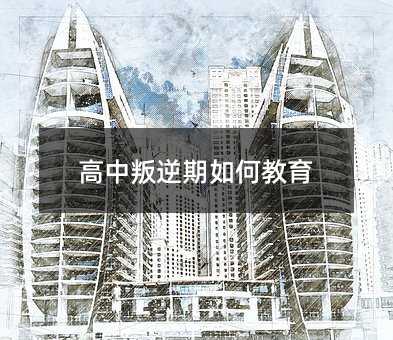 高中叛逆期如何教育