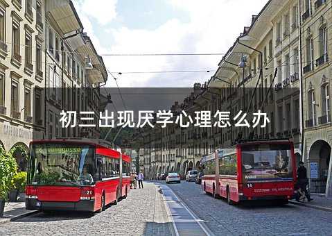初三出現厭學心理怎么辦