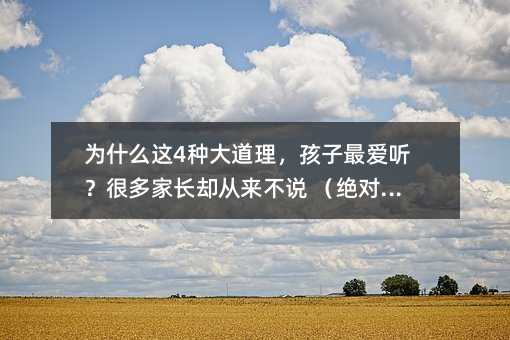 為什么這4種大道理,孩子最愛聽?很多家長卻從來不說 (絕對干貨)