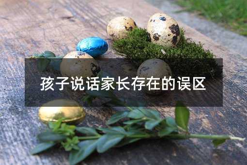 孩子說話家長存在的誤區