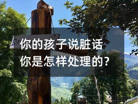 你的孩子說臟話 你是怎樣處理的?