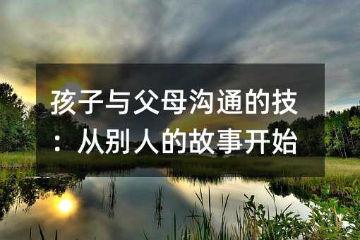 孩子與父母溝通的技:從別人的故事開始