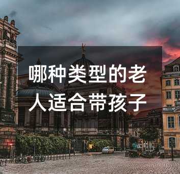 哪種類型的老人適合帶孩子