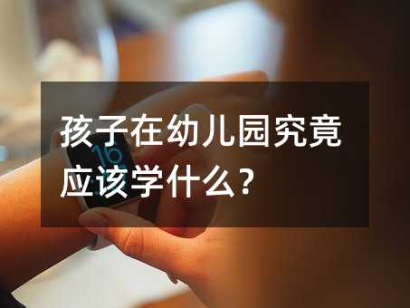 孩子在幼兒園究竟應該學什么?