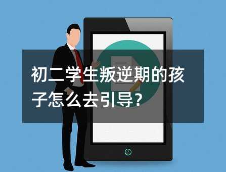 初二學生叛逆期的孩子怎么去引導?