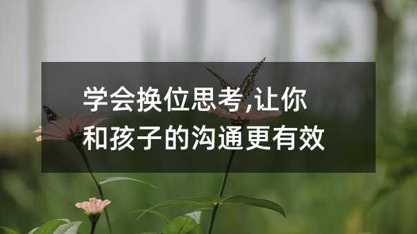 學(xué)會換位思考,讓你和孩子的溝通更有效