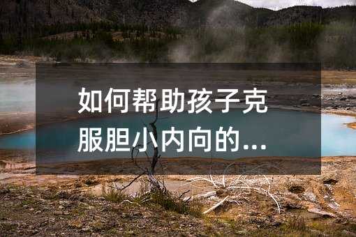 如何幫助孩子克服膽小內向的問題