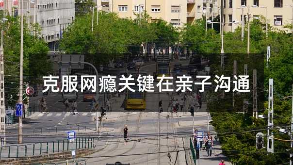 克服網癮關鍵在親子溝通