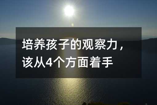 培養孩子的觀察力,該從4個方面著手