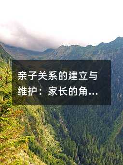 親子關(guān)系的建立與維護(hù):家長的角色與挑戰(zhàn)