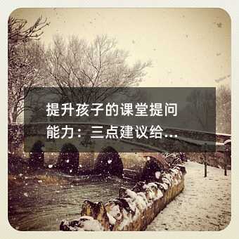 提升孩子的課堂提問能力:三點(diǎn)建議給父母