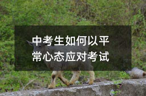 中考生如何以平常心態應對考試