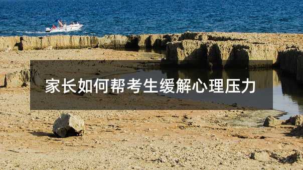 家長(zhǎng)如何幫考生緩解心理壓力