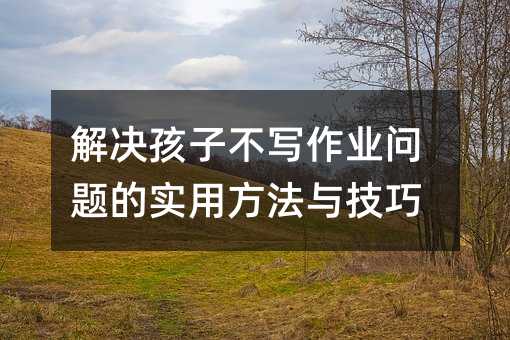 解決孩子不寫作業問題的實用方法與技巧