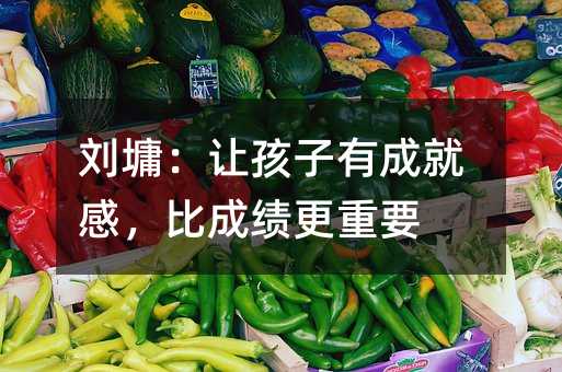 劉墉:讓孩子有成就感,比成績(jī)更重要