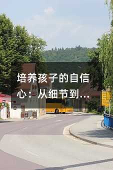 培養孩子的自信心:從細節到放手