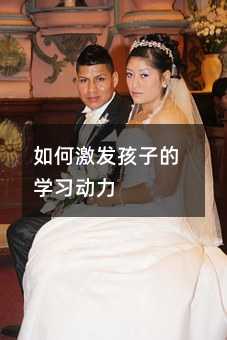 如何激發(fā)孩子的學(xué)習(xí)動力