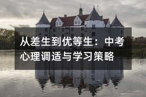 從差生到優等生:中考心理調適與學習策略