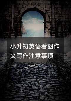小升初英語看圖作文寫作注意事項