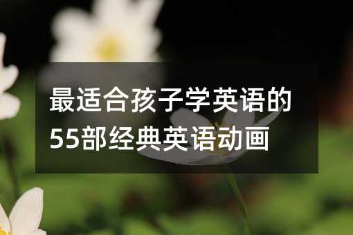 最適合孩子學英語的55部經典英語動畫片