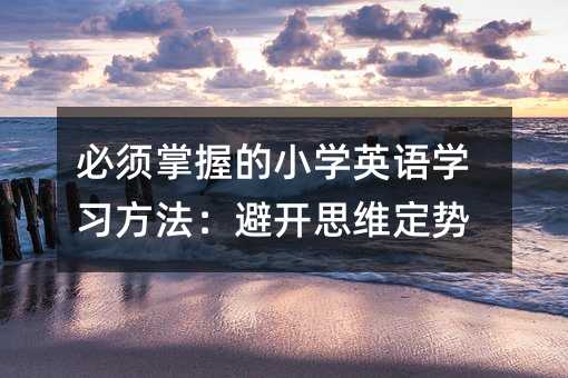 必須掌握的小學英語學習方法:避開思維定勢