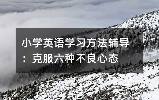 小學英語學習方法輔導:克服六種不良心態