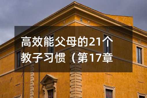 高效能父母的21個教子習(xí)慣(第17章)