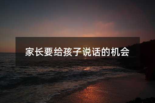 家長要給孩子說話的機會