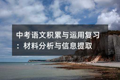中考語文積累與運(yùn)用復(fù)習(xí):材料分析與信息提取