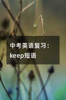 中考英語(yǔ)復(fù)習(xí):keep短語(yǔ)