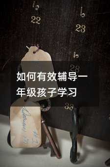 如何有效輔導一年級孩子學習