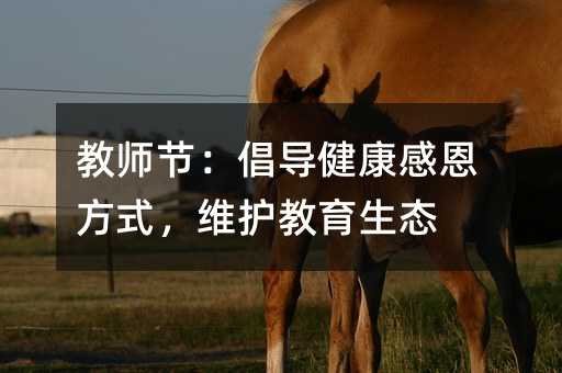教師節:倡導健康感恩方式,維護教育生態
