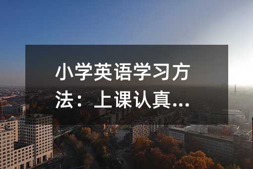 小學英語學習方法:上課認真聽講