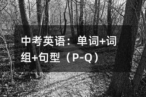 中考英語:單詞+詞組+句型(P-Q)