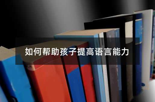 如何幫助孩子提高語言能力