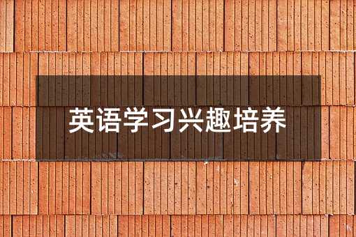 英語學(xué)習(xí)興趣培養(yǎng)