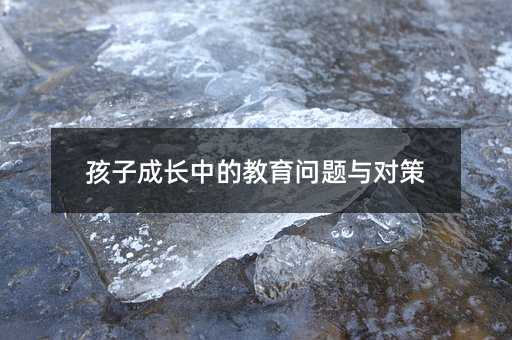 孩子成長(zhǎng)中的教育問題與對(duì)策
