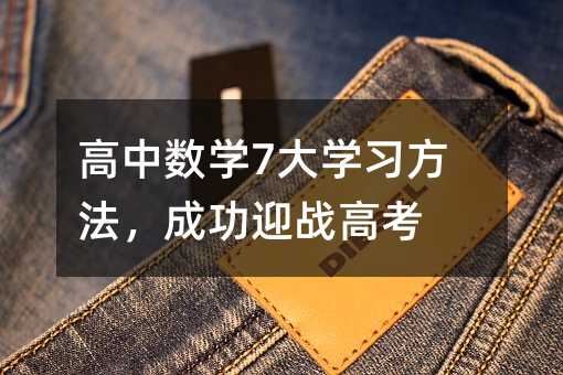 高中數學7大學習方法,成功迎戰高考