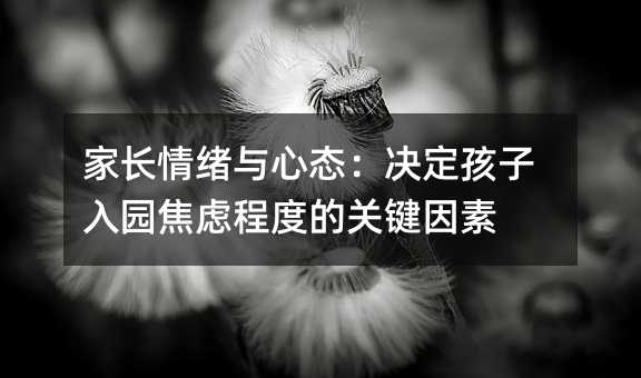 家長情緒與心態:決定孩子入園焦慮程度的關鍵因素