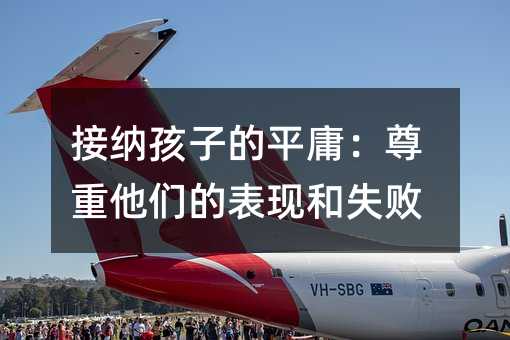 接納孩子的平庸:尊重他們的表現和失敗