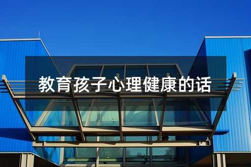 教育孩子心理健康的話