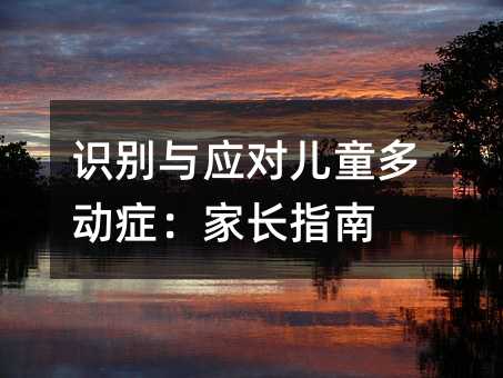 識別與應對兒童多動癥:家長指南