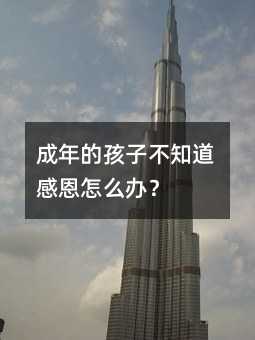 成年的孩子不知道感恩怎么辦?