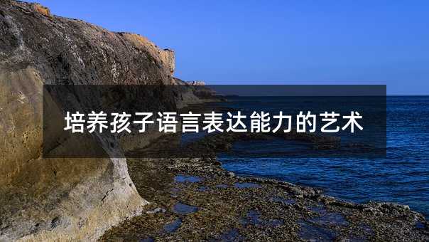 培養孩子語言表達能力的藝術