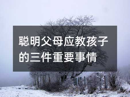 聰明父母應教孩子的三件重要事情