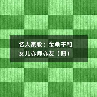 名人家教:金龜子和女兒亦師亦友(圖)