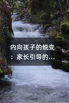 內向孩子的蛻變:家長引導的藝術